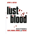 The Lust for Blood: Why We Are Fascinated by Death, Murder, Horror, and Violence