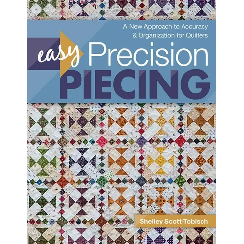 Easy Precision Piecing: A New Approach to Accuracy & Organization for Quilters