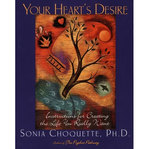 Your Heart's Desire: Instructions for Creating the Life You Really Want