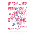 If You Lived Here You'd Already be Home: Stories