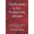 Testificando a los Testigos de Jehová: Entendiendo su historia y teología para que los cristianos podamos ministrarles efectivamente