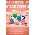 Bienestar emocional tras una relación narcisista: Se acabó. Descubre por qué atraes personalidades narcisistas y aprende a protegerte de manipuladores