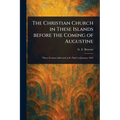 The Christian Church in These Islands Before the Coming of Augustine