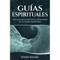 Guías Espirituales: ¡Una guía para conectarte y comunicarte con tus guías espirituales!