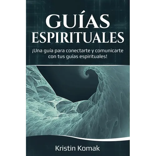 Guías Espirituales: ¡Una guía para conectarte y comunicarte con tus guías espirituales!