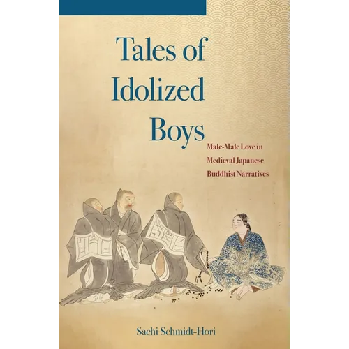 Tales of Idolized Boys: Male-Male Love in Medieval Japanese Buddhist Narratives