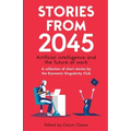 Stories from 2045: Artificial intelligence and the future of work - a collection of short stories by the Economic Singularity Club