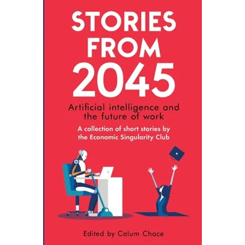 Stories from 2045: Artificial intelligence and the future of work - a collection of short stories by the Economic Singularity Club