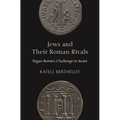 Jews and Their Roman Rivals: Pagan Rome's Challenge to Israel