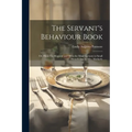 The Servant's Behaviour Book: Or, Hints On Manners and Dress for Maid Servants in Small Households, by Mrs. Motherly