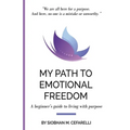 My Path to Emotional Freedom: A beginner's guide to living with purpose