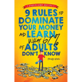 9 Rules to Dominate Your Money and Learn What 67% Of Adults Don't Know: Financial Literacy for Teens by a Teen (With a Little Help From Mom & Dad)