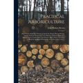 Practical Arboriculture; How Forests Influence Climate, Control the Winds, Prevent Floods, Sustain National Prosperity; a Text Book for Railway Engine