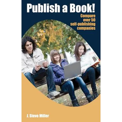 Publish a Book!: Compare over 50 Self-Publishing Companies Book Publishing with CreateSpace, Lulu, Lightning Source, iUniverse, Outskir