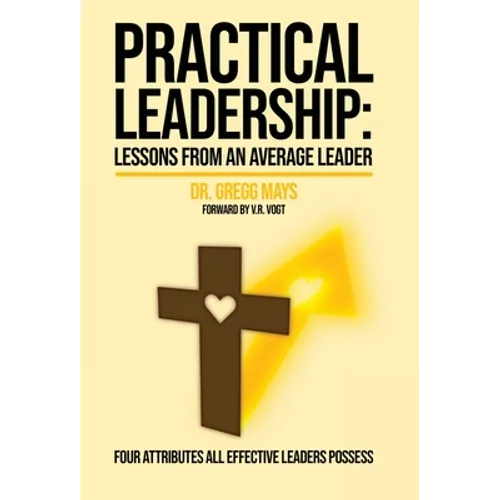 Practical Leadership Lessons from an Average Leader: Lessons from an Average Leader