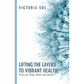 Lifting the Layers to Vibrant Health: Detox for Body, Mind, and Spirit