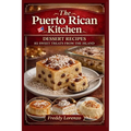 The Puerto Rican Kitchen: Dessert Recipes - 85 Sweet Treats From The Island