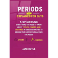 Periods Explained For Guys: Stop Guessing - Everything You Need to Know About Cycles, Cramps, and Cravings in Under 60 Minutes to Become the Supportiv