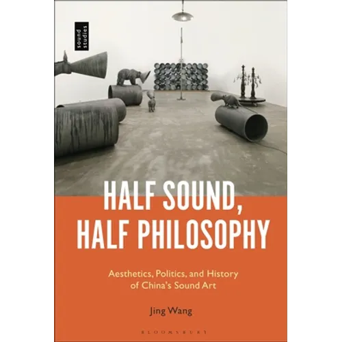 Half Sound, Half Philosophy: Aesthetics, Politics, and History of China's Sound Art