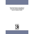 The Revised Charter and ordinances of the City of Detroit, Published by order of Common Council.