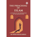 The Preaching of Islam A History of the Propagation of the Muslim Faith