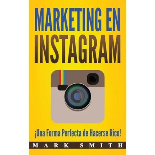 Marketing en Instagram: ¡Una Forma Perfecta de Hacerse Rico! (Libro en Español/Instagram Marketing Book Spanish Version)
