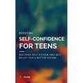 Boosting Self Confidence for Teens: Building Self-Esteem and Self-Belief for a Better Future