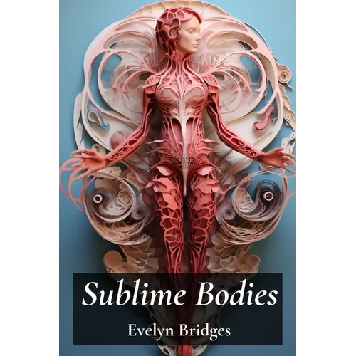 Sublime Bodies: Unveiling Female Anatomy Through Drawing and Illustration: Anatomical Details and Artistic Representations Across History