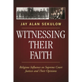 Witnessing Their Faith: Religious Influence on Supreme Court Justices and Their Opinions