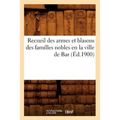 Recueil Des Armes Et Blasons Des Familles Nobles En La Ville de Bar (Éd.1900)