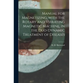 Manual for Magnetizing, With the Rotary and Vibrating Magnetic Machine, in the Duo-dynamic Treatment of Diseases