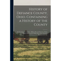 History of Defiance County, Ohio. Containing a History of the County; its Townships, Towns, Etc.; Military Record; Portraits of Early Settlers and Pro