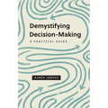Demystifying Decision-Making: A Practical Guide