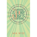 Everything Is Energy: Energy Is Everything