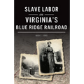 Slave Labor on Virginia's Blue Ridge Railroad