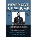 Never Give Up the Jump: Combat, Resilience, and the Legacy of World War II Through the Eyes and Voices of the Paratroopers, Wives, and Families of the