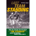 Last Team Standing: How the Steelers and the Eagles--The Steagles--Saved Pro Football During World War II
