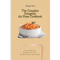 The Complete Ketogenic Air Fryer Cookbook: A Set of Delicious Ketogenic Air Fryer Recipes for Your Daily Meals
