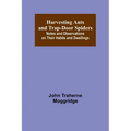 Harvesting Ants and Trap-Door Spiders; Notes and Observations on Their Habits and Dwellings