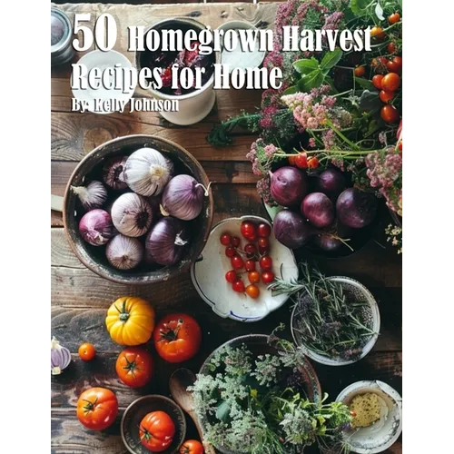 50 Homegrown Harvest Recipes for Home