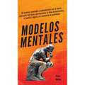 Modelos mentales: 30 técnicas asociadas al pensamiento que te harán sobresalir del resto y perfeccionar la toma de decisiones, el análisis lógico y la