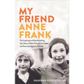 My Friend Anne Frank: The Inspiring and Heartbreaking True Story of Best Friends Torn Apart and Reunited Against All Odds