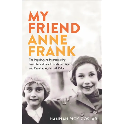 My Friend Anne Frank: The Inspiring and Heartbreaking True Story of Best Friends Torn Apart and Reunited Against All Odds