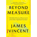 Beyond Measure: The Hidden History of Measurement from Cubits to Quantum Constants