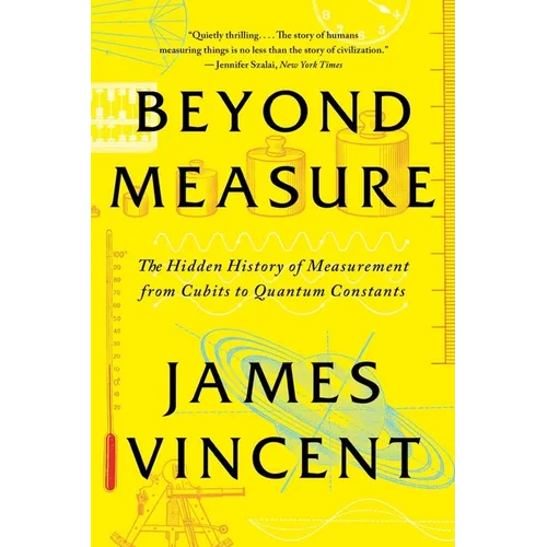 Beyond Measure: The Hidden History of Measurement from Cubits to Quantum Constants