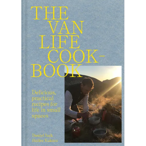 Van Life Cookbook: Resourceful Recipes for Life on the Road: From Small Spaces to the Great Outdoors