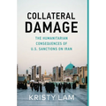 Collateral Damage: The Humanitarian Consequences of U.S. Sanctions on Iran