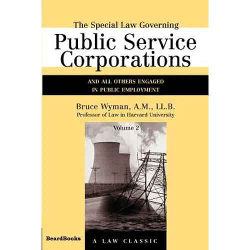 The Special Law Governing Public Service Corporations, Volume 2: And All Others Engaged in Public Employment