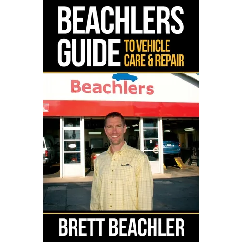 Beachlers Guide to Vehicle Care and Repair: Automotive Basics from Fluids to Flats