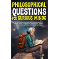 Philosophical Questions for Curious Minds: 497 Philosophical Questions About Personal Identity, Human Nature, Language and Communication, Gender and S